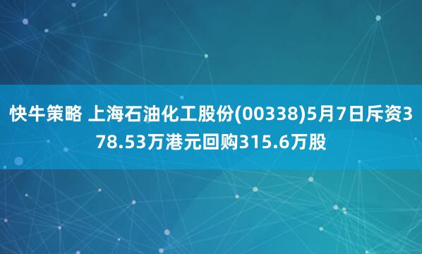 快牛策略 上海石油化工股份(00338)5月7日斥资378.53万港元回购315.6万股